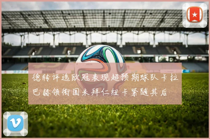 德转评选欧冠表现超预期球队卡拉巴赫领衔国米拜仁纽卡紧随其后