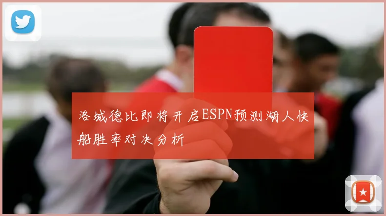 洛城德比即将开启ESPN预测湖人快船胜率对决分析
