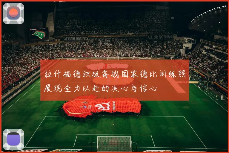 拉什福德积极备战国家德比训练照展现全力以赴的决心与信心